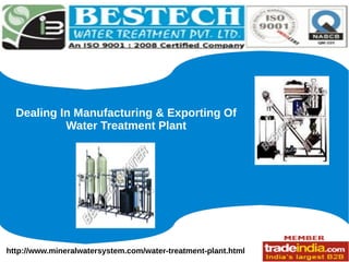 http://www.mineralwatersystem.com/water-treatment-plant.html
Dealing In Manufacturing & Exporting Of
Water Treatment Plant
 