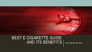 BEST E CIGARETTE GUIDE
AND ITS BENEFITS
NO SMOKE NO TAR
 