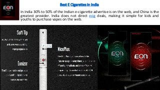 Best E Cigarettes in India
In India 30% to 50% of the Indian e-cigarette advertise is on the web, and China is the
greates...