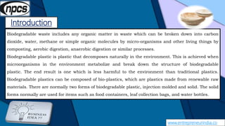 Introduction
www.entrepreneurindia.co
Biodegradable waste includes any organic matter in waste which can be broken down in...