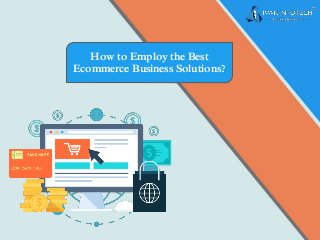 How to Employ the Best
Ecommerce Business Solutions?
 