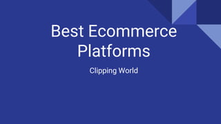 Best Ecommerce
Platforms
Clipping World
 