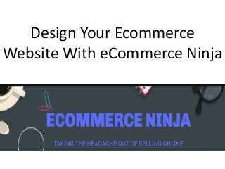 Design Your Ecommerce
Website With eCommerce Ninja
 