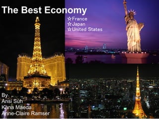 The Best Economy
                      ☆France
                      ☆Japan 
                      ☆United States



              The Best Economy

             Ansi Suh, Kana Maeda, Anne-
                    Claire Ramser
By
Ansi Suh
Kana Maeda
Anne-Claire Ramser
 