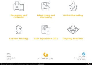 Packaging andPackaging and
CollateralCollateral
Advertising andAdvertising and
MarketingMarketing
Online MarketingOnline Marketing
Content StrategyContent Strategy User Experience (UX)User Experience (UX) Ongoing SolutionsOngoing Solutions
HomeHome
About UsAbout Us
PortfolioPortfolio
Request a QuoteRequest a Quote
ContactContact
Job PostingsJob Postings
Terms of Use/PrivacyTerms of Use/Privacy
© Graphos 2014© Graphos 2014
Created by PDFmyURL. Remove this footer and set your own layout? Get a license!
 
