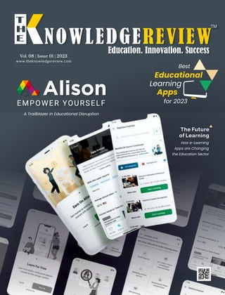 www.theknowledgereview.com
Vol. 08 | Issue 01 | 2023
Vol. 08 | Issue 01 | 2023
Vol. 08 | Issue 01 | 2023
A Trailblazer in Educational Disruption
Best
Learning
for 2023
The Future
of Learning
How e-Learning
Apps are Changing
the Education Sector
 