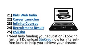 21) Kids Web India
22) Career Launcher
23) Infinite Courses
24) Recruitment Result
25) eSiksha
•Need help funding your edu...