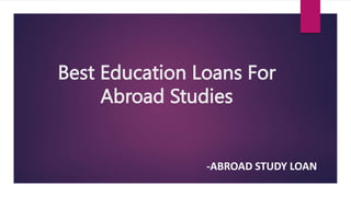 Best Education Loans For
Abroad Studies
-ABROAD STUDY LOAN
 