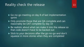 Story != Task
 The project-oriented planning habit is very hard to kick
 Decomposition preference, in order:
1. By user-visible function
2. By architectural component
3. By activity
13
 