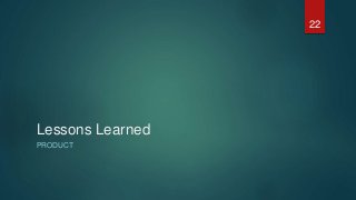 Lessons Learned
PRODUCT
22
 
