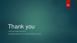 Thank you
mark at sawers dot com
alexandra dot ramin at starwoodhotels at com
25
 