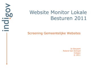 Website Monitor Lokale
         Besturen 2011

Screening Gemeentelijke Websites



                             Jo Steyaert
                     Roland Van Gompel
                                 Indigov
                                 © 2011
 