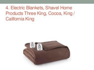 4. Electric Blankets, Shavel Home
Products Three King, Cocoa, King /
California King
 