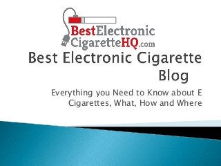 Everything you Need to Know about E
Cigarettes, What, How and Where
 