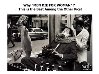 Why &quot;MEN DIE FOR WOMAN&quot; ? ...This is the Best Among the Other Pics!  