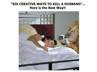 “ SIX CREATIVE WAYS TO KILL A HUSBAND”… Here is the Best Way!!  