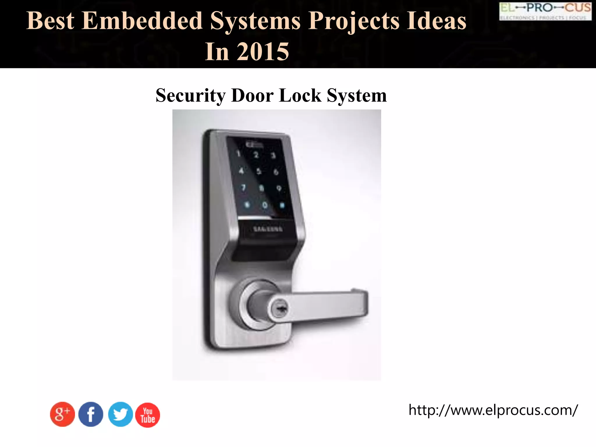 http://www.elprocus.com/
Best Embedded Systems Projects Ideas
In 2015
Security Door Lock System
 