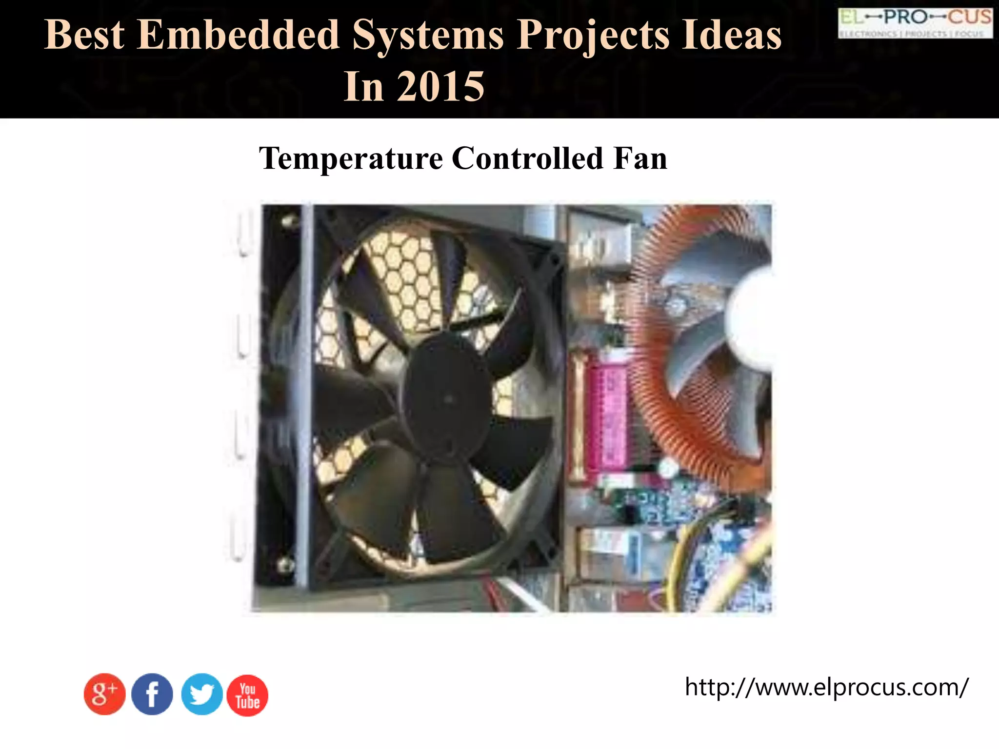 http://www.elprocus.com/
Best Embedded Systems Projects Ideas
In 2015
Temperature Controlled Fan
 