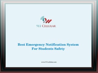 www.911cellular.com
Best Emergency Notification System 
For Students Safety
 