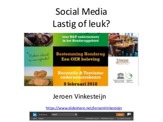 Social Media
Lastig of leuk?
Jeroen Vinkesteijn
https://www.slideshare.net/JeroenVinkesteijn
 