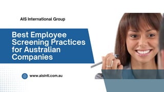 Best Employee
Screening Practices
for Australian
Companies
www.aisintl.com.au
AIS International Group
 