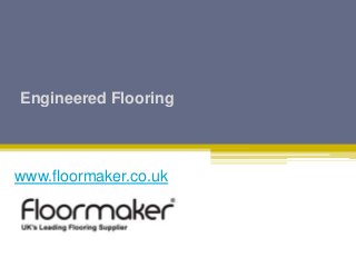 Engineered Flooring
www.floormaker.co.uk
 