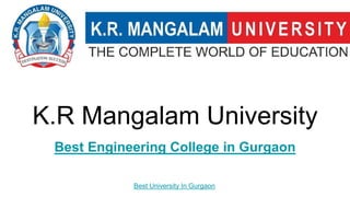 K.R Mangalam University
Best Engineering College in Gurgaon
Best University In Gurgaon
 