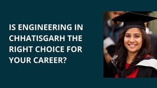 IS ENGINEERING IN
CHHATISGARH THE
RIGHT CHOICE FOR
YOUR CAREER?
 