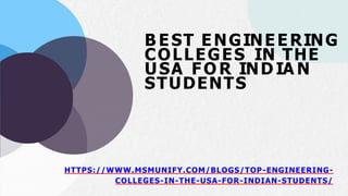 B EST ENGINEERING
COLLEGES IN THE
USA FO R IND IA N
STUDENTS
HTTPS://WWW.MSMUNIFY.COM/BLOGS/TOP-ENGINEERING-
COLLEGES-IN-THE-USA-FOR-INDIAN-STUDENTS/
 