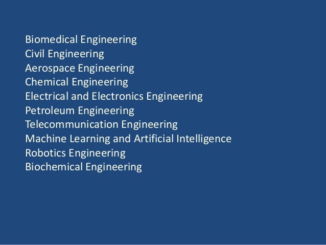 Biomedical Engineering
Civil Engineering
Aerospace Engineering
Chemical Engineering
Electrical and Electronics Engineering
Petroleum Engineering
Telecommunication Engineering
Machine Learning and Artificial Intelligence
Robotics Engineering
Biochemical Engineering
 