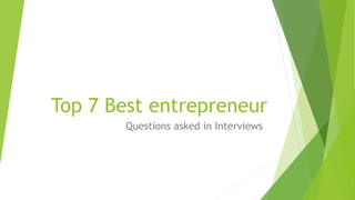 Top 7 Best entrepreneur
Questions asked in Interviews
 