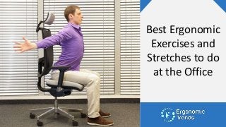 Best Ergonomic
Exercises and
Stretches to do
at the Office
 