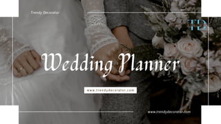 Wedding Planner
Trendy Decorator
www.trendydecorator.com
www.trendydecorator.com
 