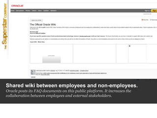 Shared wiki between employees and non-employees.<br />Oracle posts its FAQ documents on this public platform. It increases...