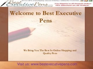 Welcome to Best Executive
Pens

We Bring You The Best In Online Shopping and
Quality Pens

Visit us: www.bestexecutivepens.com

 