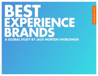 BEST
EXPERIENCE
BRANDS
A GLOBAL STUDY BY JACK MORTON WORLDWIDE
 