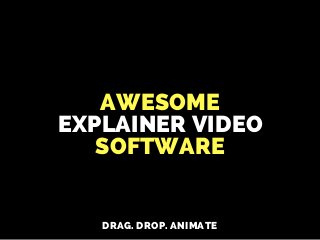 AWESOME
EXPLAINER VIDEO
SOFTWARE
DRAG. DROP. ANIMATE
 