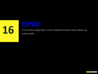 EXPLEE
It is an online webapp helps to create whiteboard animation videos without any
technical skills.16
 