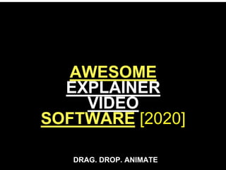 AWESOME
EXPLAINER
VIDEO
SOFTWARE [2020]
DRAG. DROP. ANIMATE
 