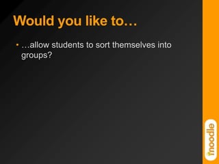 Would you like to……allow students to sort themselves into groups?