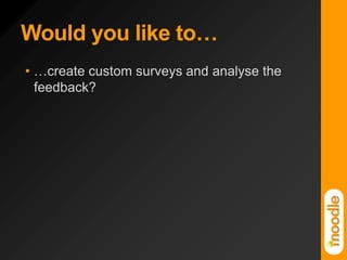 Would you like to……create custom surveys and analyse the feedback?