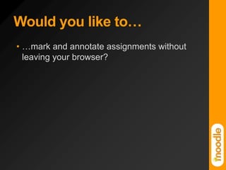 Would you like to……mark and annotate assignments without leaving your browser?