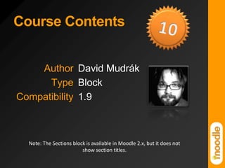 Course Contents10Note: The Sections block is available in Moodle 2.x, but it does not show section titles.