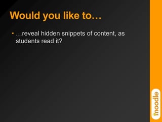 Would you like to……reveal hidden snippets of content, as students read it?