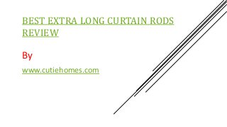 BEST EXTRA LONG CURTAIN RODS 
REVIEW 
By 
www.cutiehomes.com 
 