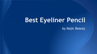 Best Eyeliner Pencil 
by Majic Beauty 
 