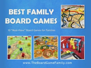 10 “Must-Have” Board Games for Families
BEST FAMILY
BOARD GAMES
www.TheBoardGameFamily.com
 