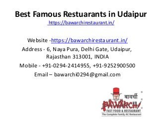 Best Famous Restuarants in Udaipur
https://bawarchirestaurant.in/
Website -https://bawarchirestaurant.in/
Address - 6, Naya Pura, Delhi Gate, Udaipur,
Rajasthan 313001, INDIA
Mobile - +91-0294-2414955, +91-9252900500
Email – bawarchi0294@gmail.com
 