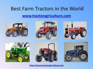 Best Farm Tractors in the World
www.tractoragriculture.com
http://www.tractoragriculture.com
 