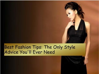 Best Fashion Tips: The Only Style 
Advice You'll Ever Need 
 